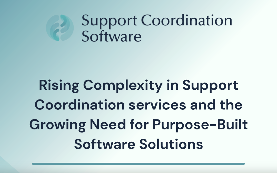 Rising Complexity in Support Coordination services and the Growing Need for Purpose-Built Software Solutions